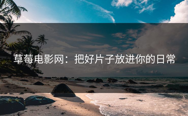 草莓电影网：把好片子放进你的日常