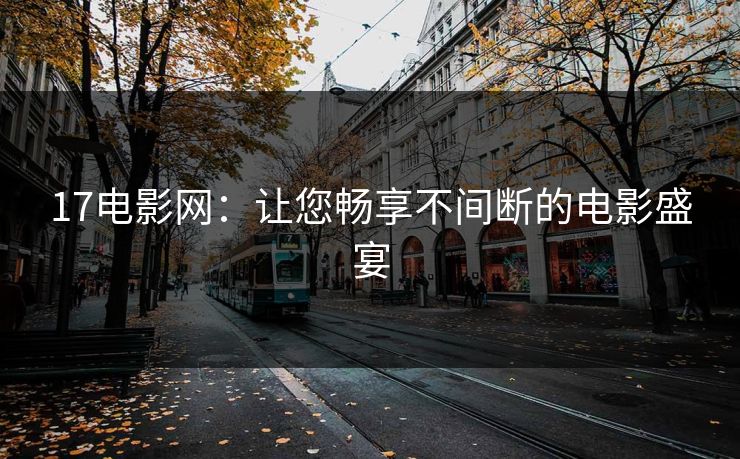17电影网：让您畅享不间断的电影盛宴