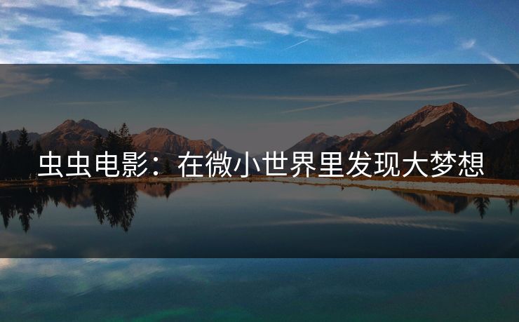 虫虫电影：在微小世界里发现大梦想