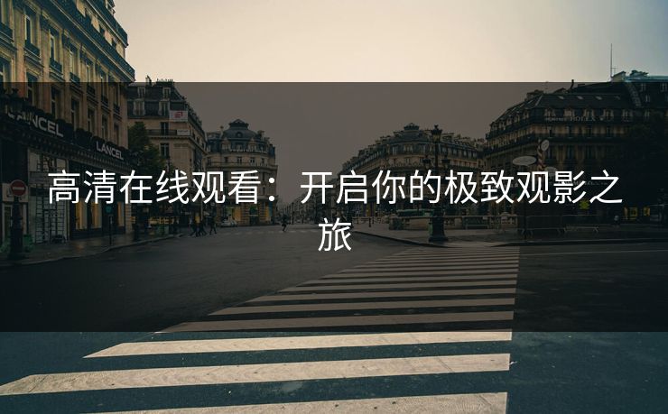 高清在线观看：开启你的极致观影之旅